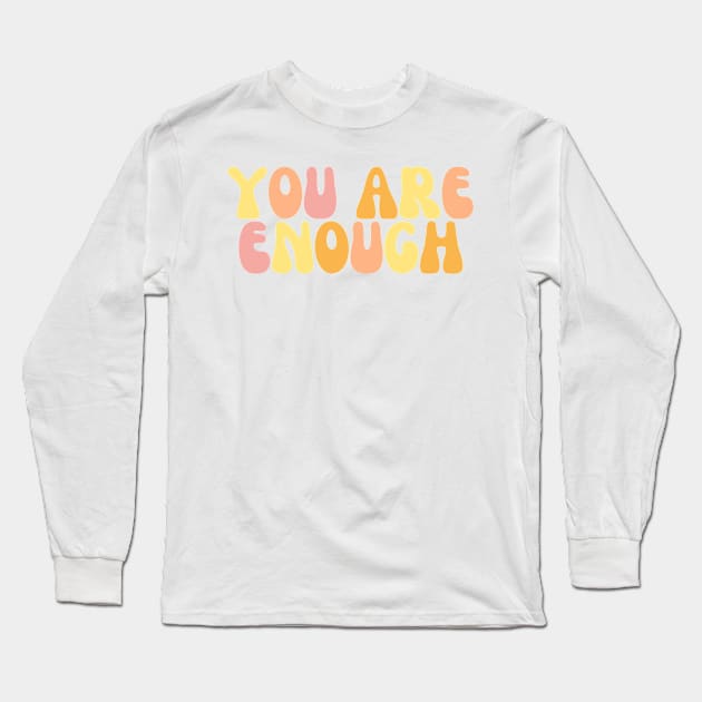 You Are Enough - Motivational and Inspiring Quotes Long Sleeve T-Shirt by BloomingDiaries